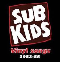 Sub Kids : Vinyl Songs 1983-88